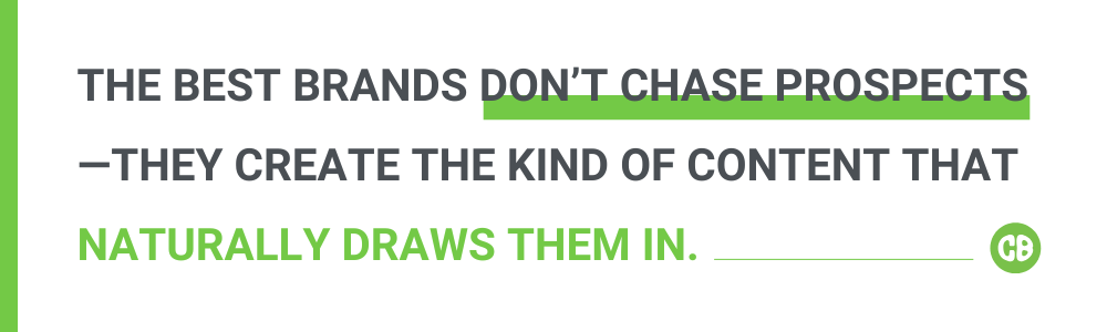 The best brands don’t chase prospects—they create the kind of content that naturally draws them in.